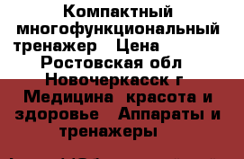 Компактный многофункциональный тренажер › Цена ­ 3 000 - Ростовская обл., Новочеркасск г. Медицина, красота и здоровье » Аппараты и тренажеры   